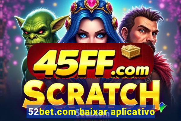 52bet.com baixar aplicativo